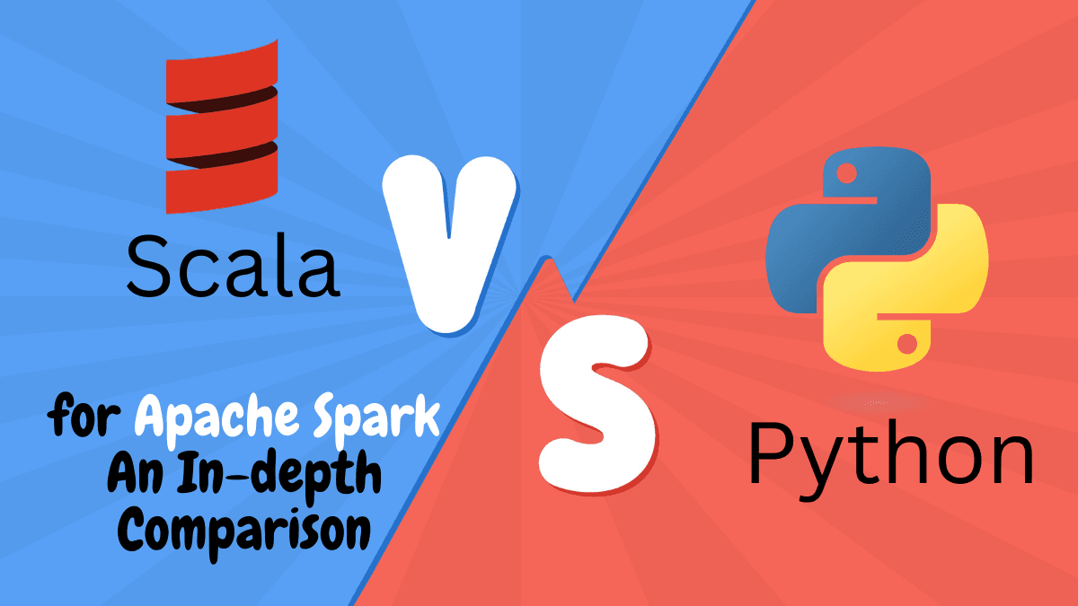 Scala vs Python for Apache Spark: An In-depth Comparison