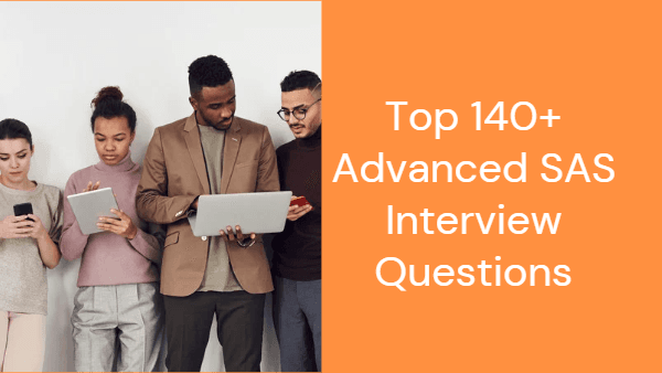 Top 140+ Advanced SAS Interview Questions and Answers For Experienced