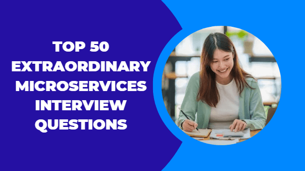 Top 50 Extraordinary Microservices Interview Questions 2023