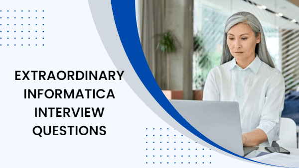 Extraordinary Informatica Interview Questions For 2023