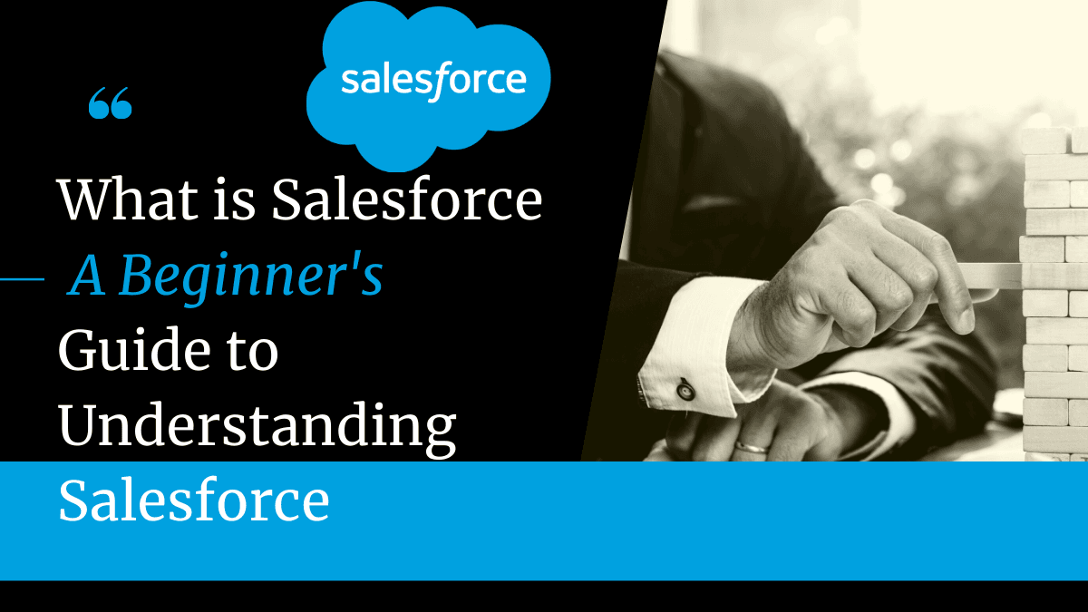 What Is Salesforce? A Beginner’s Guide To Understanding Salesforce