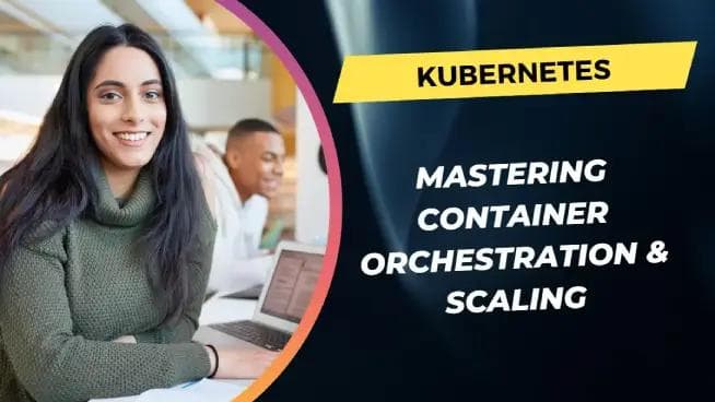 Kubernetes: Mastering Container Orchestration & Scaling